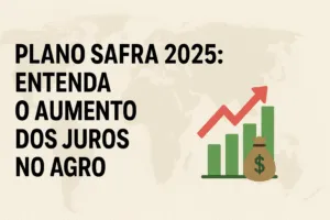 Plano Safra 2025: Entenda o Aumento dos Juros no Agro
