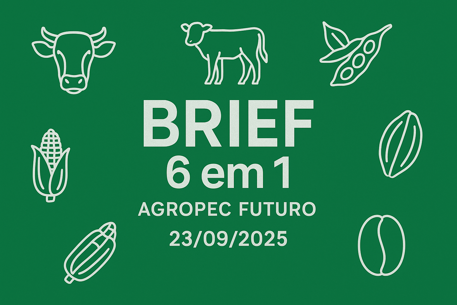 Brief Agropec Futuro — 6 em 1 — 23092025 Brief Agropec Futuro — 6 em 1 — 23092025