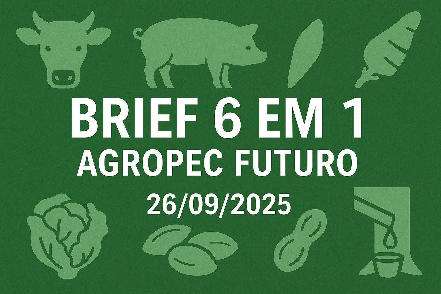 Brief Agropec Futuro — 6 em 1 — 26092025 Brief Agropec Futuro — 6 em 1 — 26/09/2025