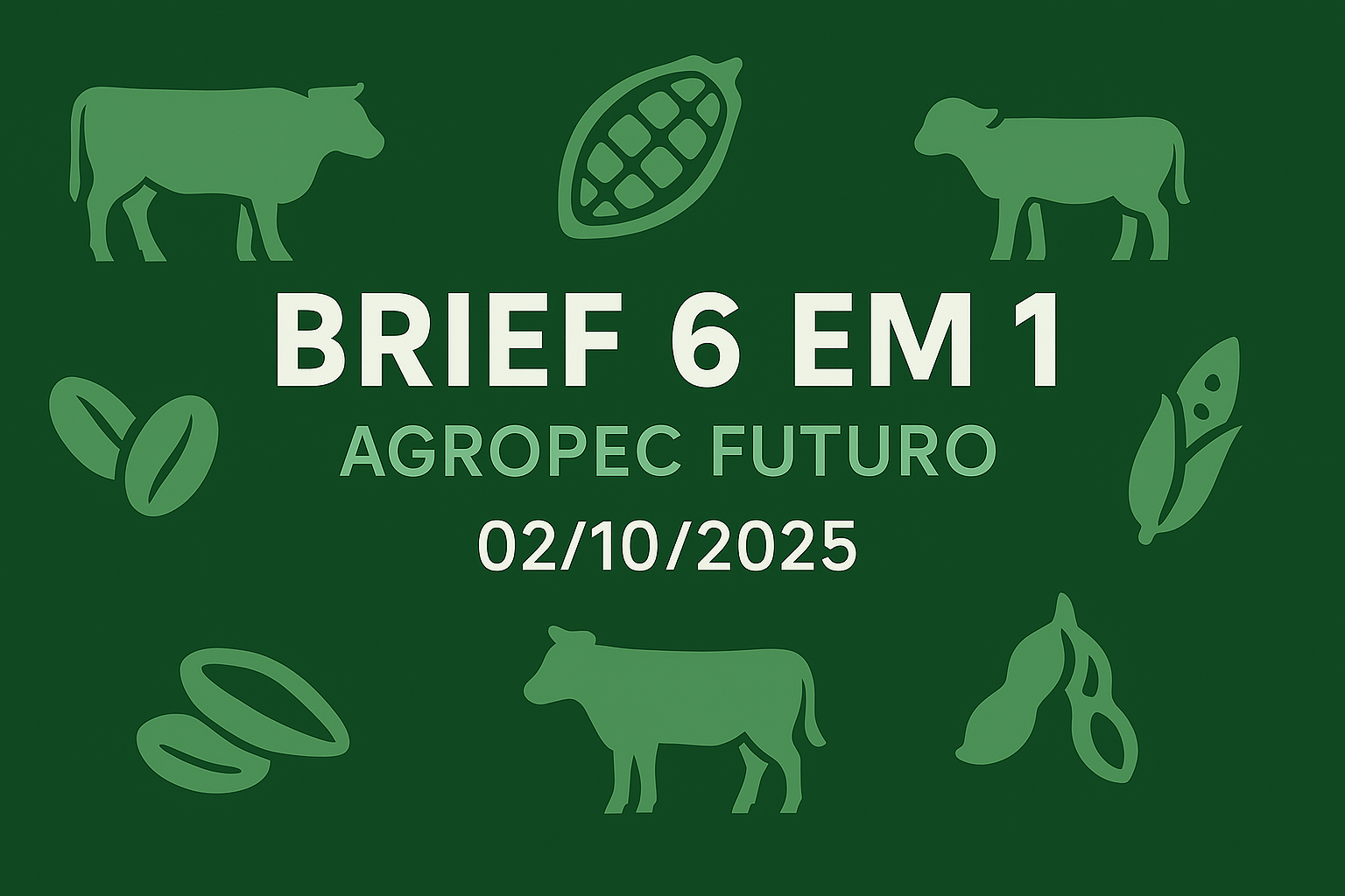Brief Agropec Futuro — 6 em 1 — 02102025 Brief Agropec Futuro — 6 em 1 — 02/10/2025
