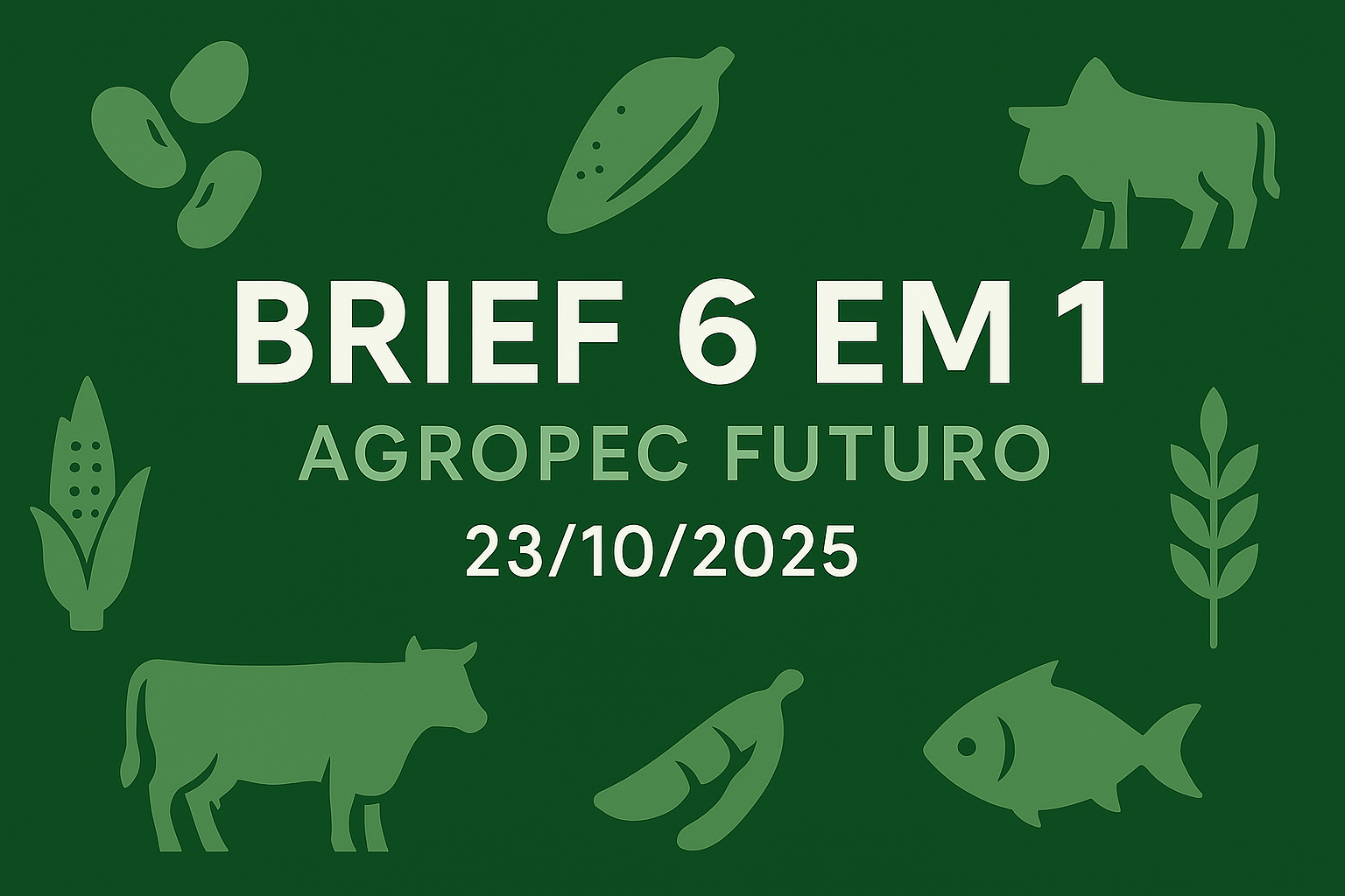 Brief Agropec Futuro — 6 em 1 — 23102025 Brief Agropec Futuro — 6 em 1 — 23/10/2025